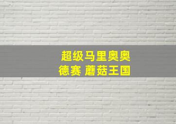 超级马里奥奥德赛 蘑菇王国